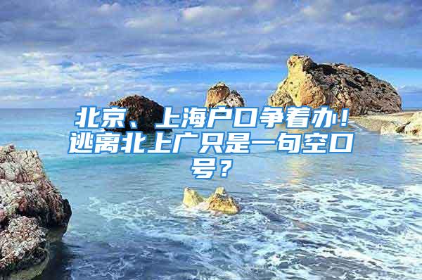 北京、上海戶口爭著辦！逃離北上廣只是一句空口號(hào)？