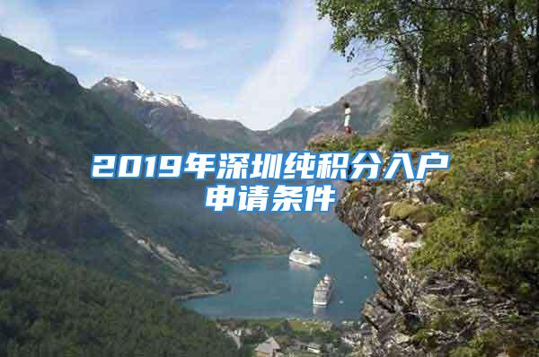 2019年深圳純積分入戶申請(qǐng)條件