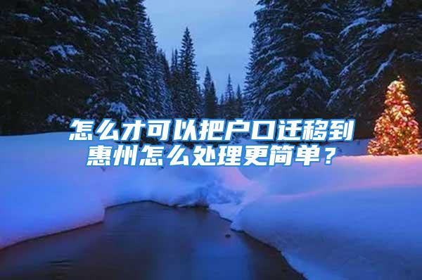 怎么才可以把戶(hù)口遷移到惠州怎么處理更簡(jiǎn)單？