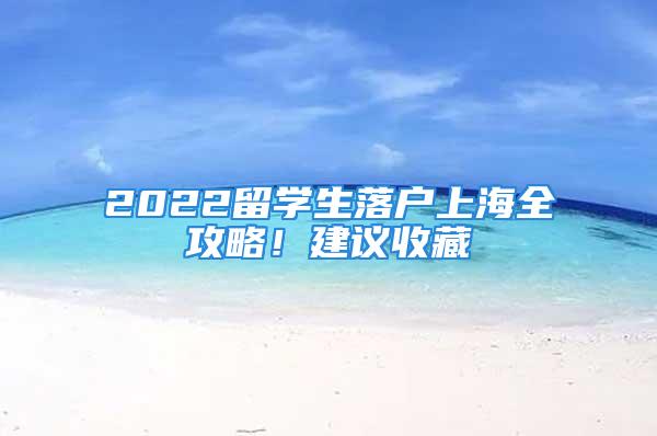 2022留學(xué)生落戶上海全攻略！建議收藏