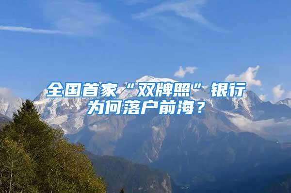 全國首家“雙牌照”銀行為何落戶前海？