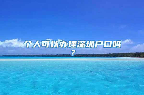 個人可以辦理深圳戶口嗎？