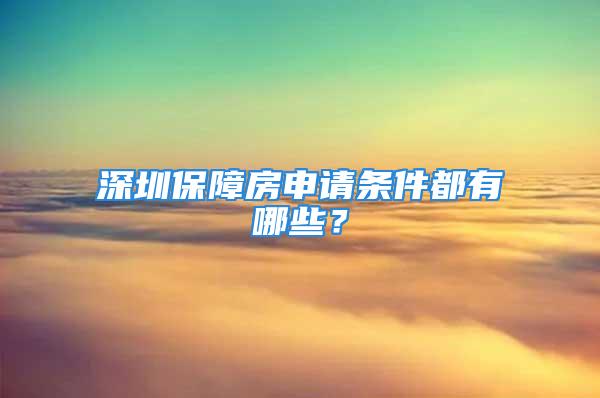 深圳保障房申請條件都有哪些？