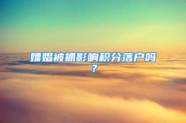 嫖娼被抓影響積分落戶嗎？