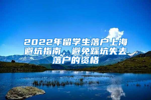 2022年留學(xué)生落戶上海避坑指南，避免踩坑失去落戶的資格