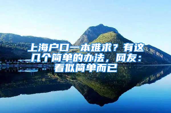 上海戶口一本難求？有這幾個簡單的辦法，網(wǎng)友：看似簡單而已