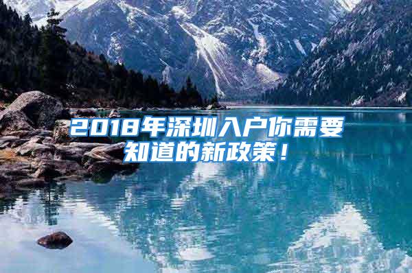 2018年深圳入戶你需要知道的新政策！