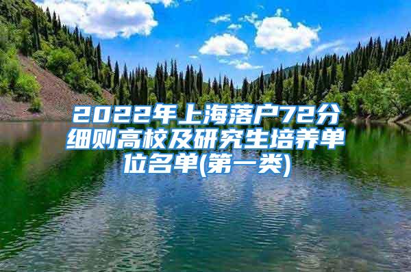 2022年上海落戶72分細則高校及研究生培養(yǎng)單位名單(第一類)