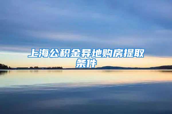 上海公積金異地購(gòu)房提取條件