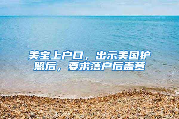 美寶上戶口，出示美國護(hù)照后，要求落戶后蓋章