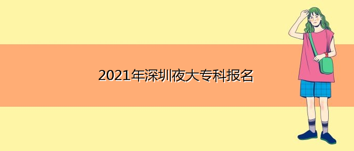 2021年深圳夜大?？茍?bào)名