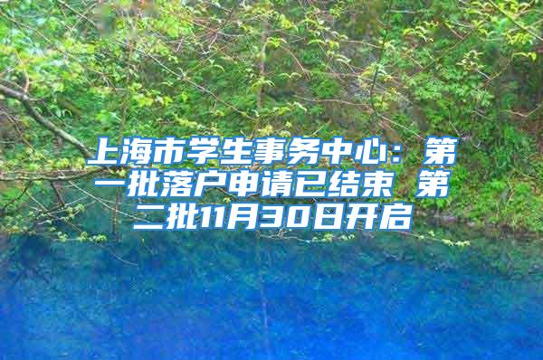 上海市學(xué)生事務(wù)中心：第一批落戶申請(qǐng)已結(jié)束 第二批11月30日開(kāi)啟