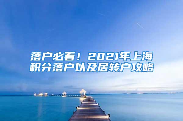 落戶必看！2021年上海積分落戶以及居轉(zhuǎn)戶攻略