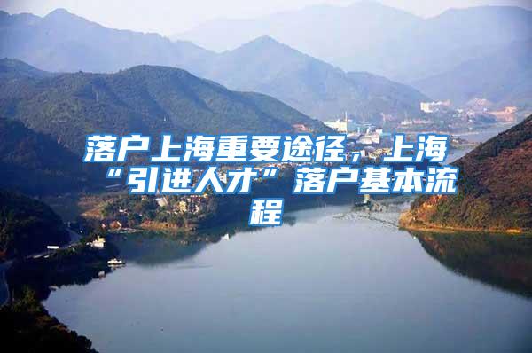 落戶上海重要途徑，上?！耙M(jìn)人才”落戶基本流程