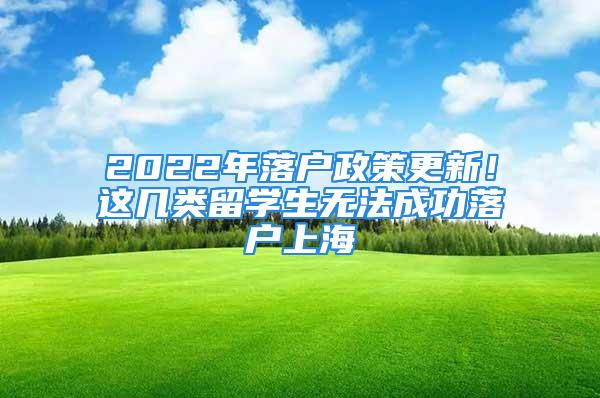 2022年落戶政策更新！這幾類留學(xué)生無(wú)法成功落戶上海