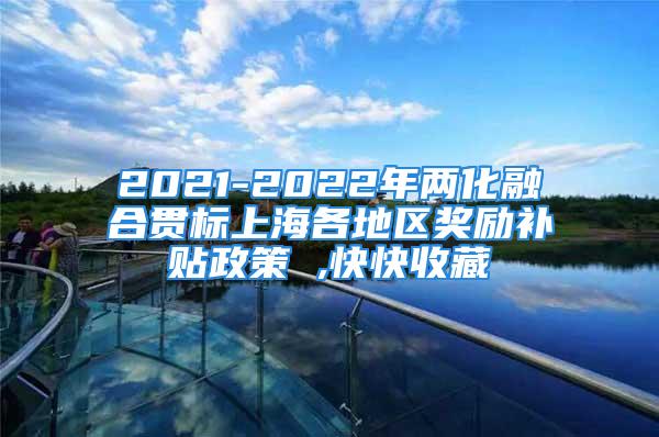 2021-2022年兩化融合貫標(biāo)上海各地區(qū)獎(jiǎng)勵(lì)補(bǔ)貼政策 ,快快收藏