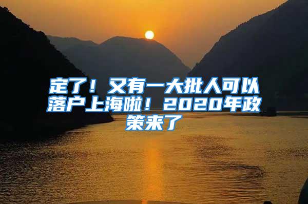 定了！又有一大批人可以落戶上海啦！2020年政策來了