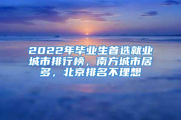 2022年畢業(yè)生首選就業(yè)城市排行榜，南方城市居多，北京排名不理想