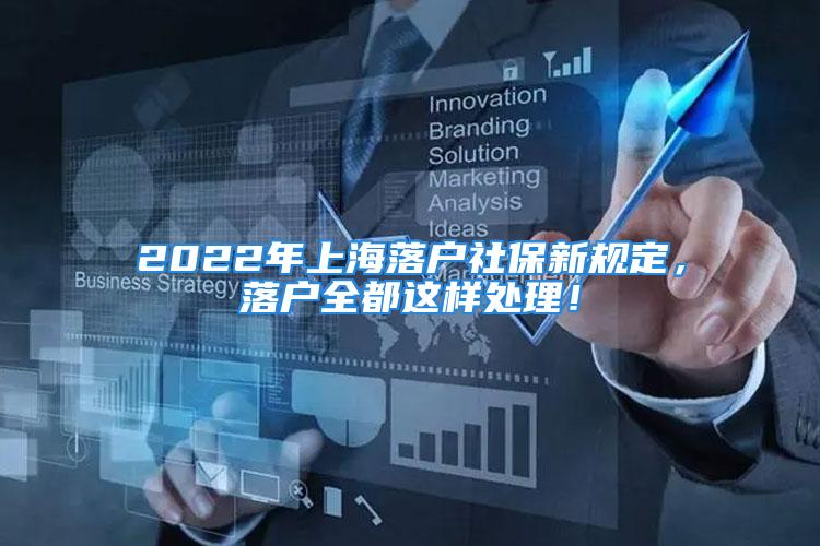 2022年上海落戶社保新規(guī)定，落戶全都這樣處理！