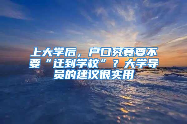 上大學后，戶口究竟要不要“遷到學校”？大學導員的建議很實用