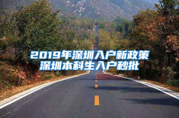 2019年深圳入戶新政策深圳本科生入戶秒批