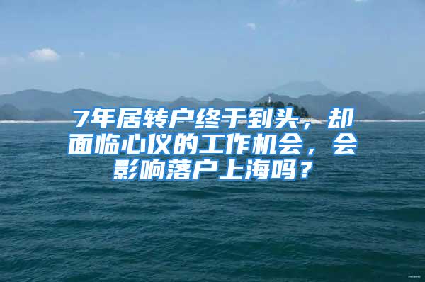 7年居轉戶終于到頭，卻面臨心儀的工作機會，會影響落戶上海嗎？