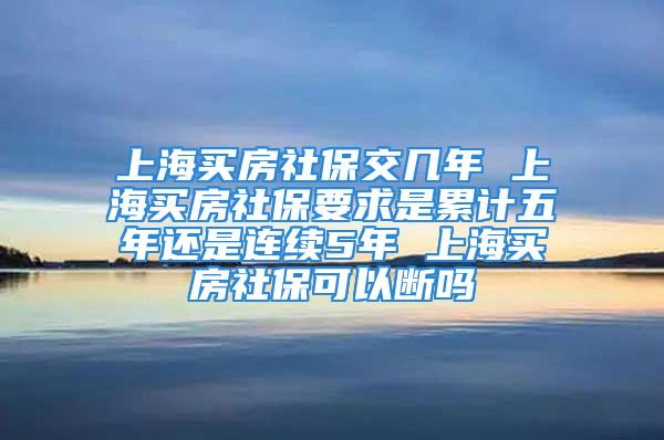 上海買房社保交幾年 上海買房社保要求是累計(jì)五年還是連續(xù)5年 上海買房社?？梢詳鄦?/></p>
									　　<p>對(duì)于大多數(shù)人來(lái)說(shuō)，有房就意味著有家，所以買房成了時(shí)下非?；馃岬氖拢诖蟪鞘匈I房，不僅僅需要大量的*，還需要有資質(zhì)。比如上海，對(duì)社保就提出了要個(gè)的要求，那么<strong>上海買房社保交幾年？上海買房社保要求是累計(jì)五年還是連續(xù)5年？上海買房社保可以斷嗎</strong>？下面一起來(lái)看看吧。</p>
　　<p><strong>一、上海買房社保交幾年</strong></p>
　　<p>上海買房社保交幾年？上海市政府出臺(tái)新的房屋限購(gòu)要求，其中就對(duì)買房的社保要求進(jìn)行了具體說(shuō)明：凡要在上海市買房的外地人員，需要繳納5年及5年以上社保。</p>
　　<p style=