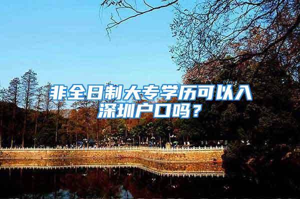 非全日制大專學(xué)歷可以入深圳戶口嗎？