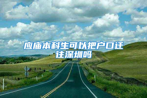 應(yīng)廟本科生可以把戶口遷往深圳嗎