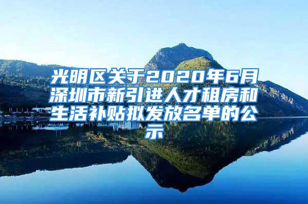 光明區(qū)關于2020年6月深圳市新引進人才租房和生活補貼擬發(fā)放名單的公示