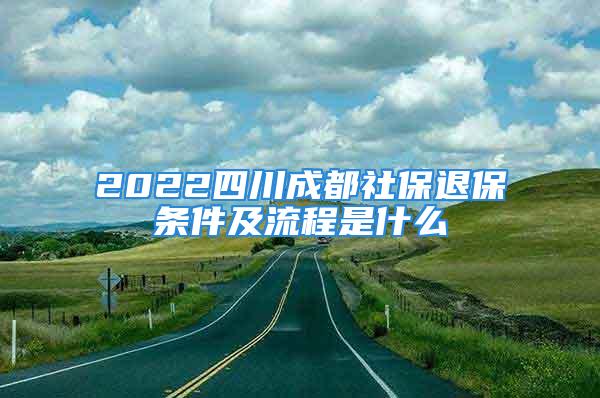 2022四川成都社保退保條件及流程是什么