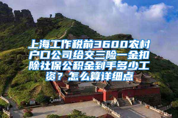 上海工作稅前3600農(nóng)村戶口公司給交三險一金扣除社保公積金到手多少工資？怎么算詳細(xì)點