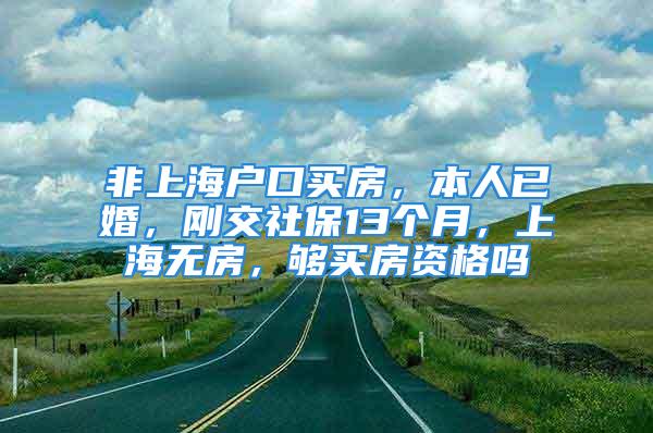 非上海戶口買房，本人已婚，剛交社保13個(gè)月，上海無(wú)房，夠買房資格嗎