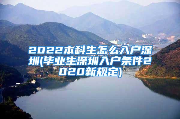 2022本科生怎么入戶深圳(畢業(yè)生深圳入戶條件2020新規(guī)定)