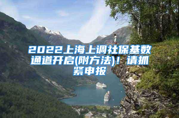 2022上海上調社?；鶖低ǖ篱_啟(附方法)！請抓緊申報