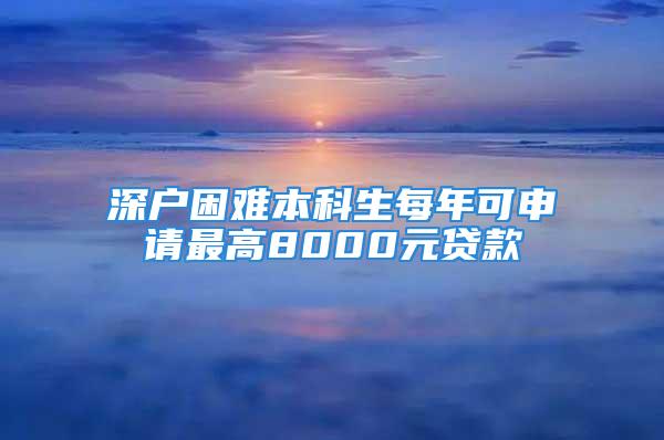 深戶困難本科生每年可申請最高8000元貸款