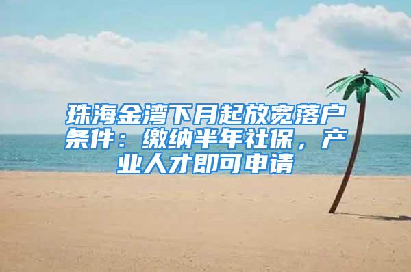 珠海金灣下月起放寬落戶條件：繳納半年社保，產(chǎn)業(yè)人才即可申請