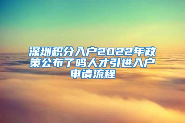 深圳積分入戶2022年政策公布了嗎人才引進(jìn)入戶申請流程