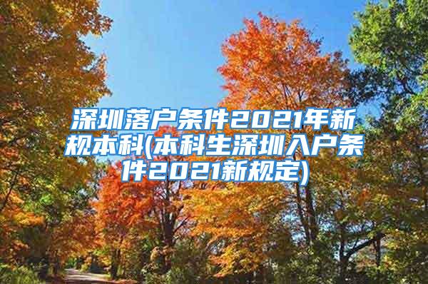 深圳落戶條件2021年新規(guī)本科(本科生深圳入戶條件2021新規(guī)定)