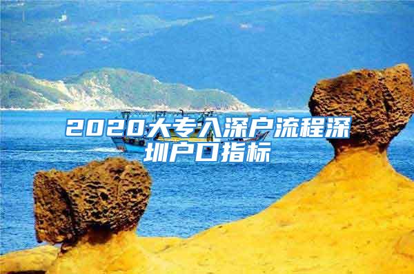 2020大專入深戶流程深圳戶口指標(biāo)