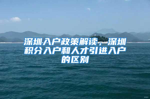 深圳入戶政策解讀，深圳積分入戶和人才引進(jìn)入戶的區(qū)別