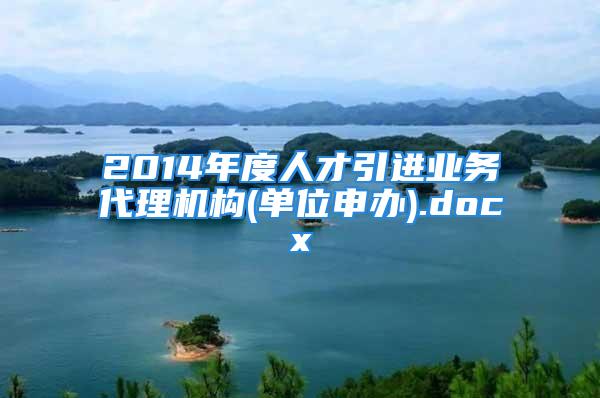 2014年度人才引進(jìn)業(yè)務(wù)代理機(jī)構(gòu)(單位申辦).docx