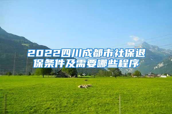 2022四川成都市社保退保條件及需要哪些程序