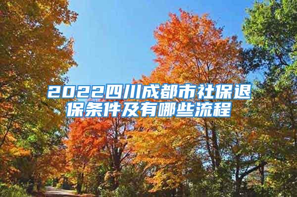 2022四川成都市社保退保條件及有哪些流程