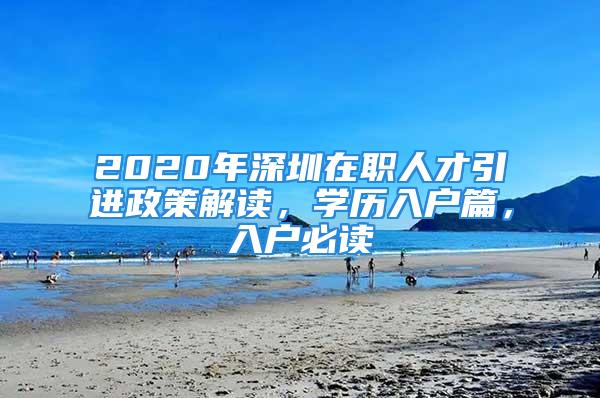 2020年深圳在職人才引進政策解讀，學歷入戶篇，入戶必讀