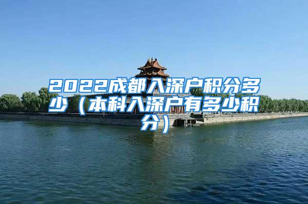 2022成都入深戶積分多少（本科入深戶有多少積分）