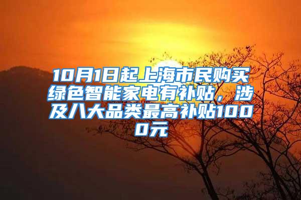 10月1日起上海市民購買綠色智能家電有補貼，涉及八大品類最高補貼1000元