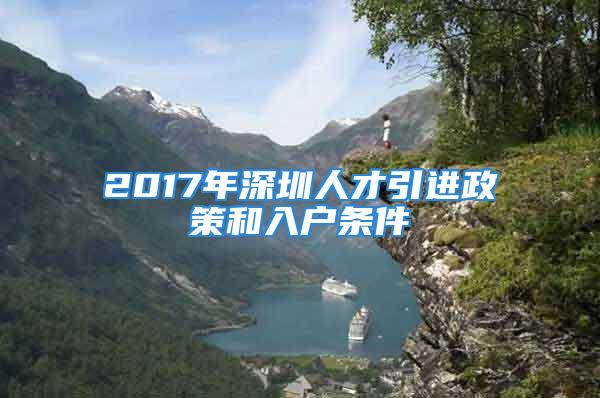 2017年深圳人才引進(jìn)政策和入戶條件