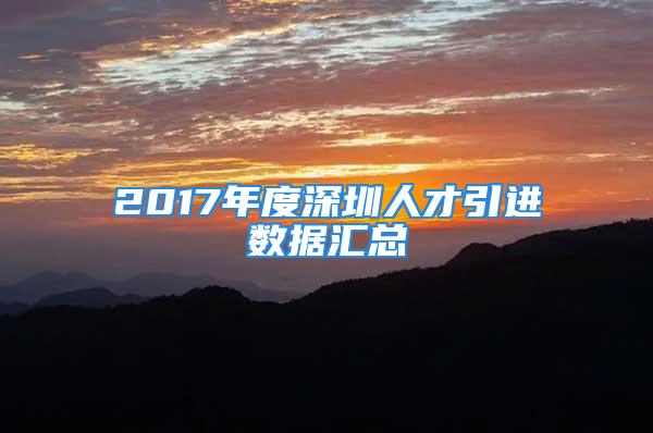 2017年度深圳人才引進(jìn)數(shù)據(jù)匯總