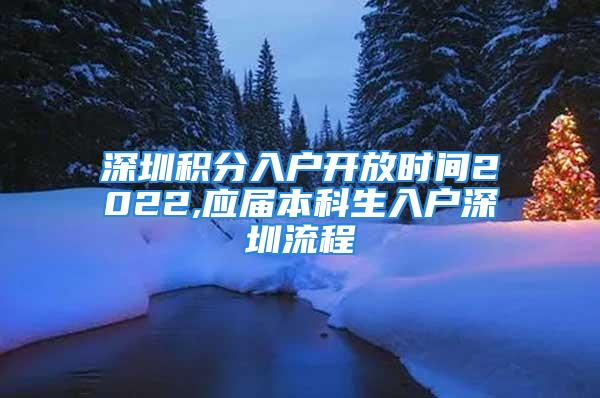 深圳積分入戶(hù)開(kāi)放時(shí)間2022,應(yīng)屆本科生入戶(hù)深圳流程